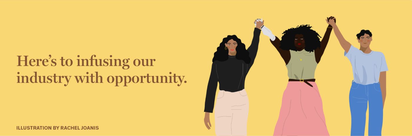 Illustration of three BIPOC and/or LQBTQ women holding hands with their arms raised. Text on the image says 'Here's to infusing our industry with opportunity' and 'illustration by Rachel Joanis'.
